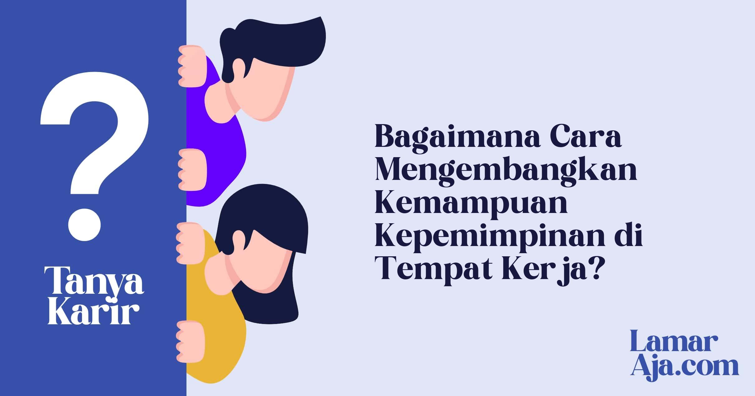 Bagaimana Cara Mengembangkan Kemampuan Kepemimpinan di Tempat Kerja?